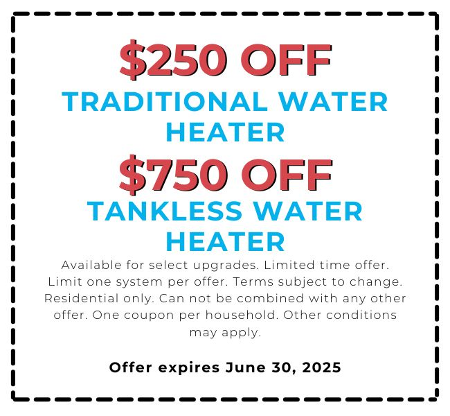 $250 Off Traditional Water Heater & $750 Off Tankless